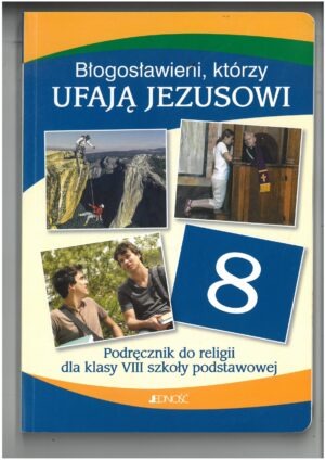 BŁOGOSŁAWIENI, KTÓRZY UFAJĄ JEZUSOWI KATECHIZM DLA 8 KLASY WYD. JEDNOŚĆ
