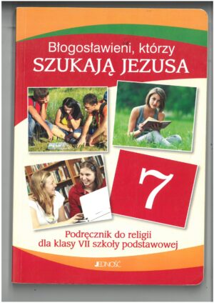 BŁOGOSŁAWIENI, KTÓRZY SZUKAJĄ JEZUSA KATECHIZM DLA 7 KLASY WYD. JEDNOŚĆ