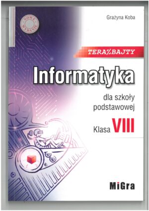 INFORMATYKA TERAZ BAJTY KL 8 PODRĘCZNIK DO INFORMATYKI DLA SZKOŁY PODSTAWOWEJ WYD. MIGRA. WYPRZEDAŻ