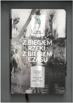 Z BIEGIEM RZEKI, Z BIEGIEM CZASU - W NURCIE HISTORII PRZEZ DŁUBNIAŃSKI PARK KRAJOBRAZOWY - PRZEWODNIK TURYSTYCZNY