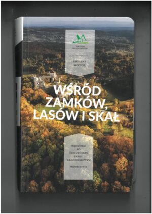 WŚRÓD ZAMKÓW, LASÓW I SKAŁ - WĘDRÓWKI PO TENCZYŃSKIM PARKU KRAJOBRAZOWYM - PRZEWODNIK TURYSTYCZNY
