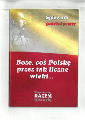 ŚPIEWNIK PATRIOTYCZNY - BOŻE, COŚ POLSKĘ PRZEZ TAK LICZNE WIEKI...