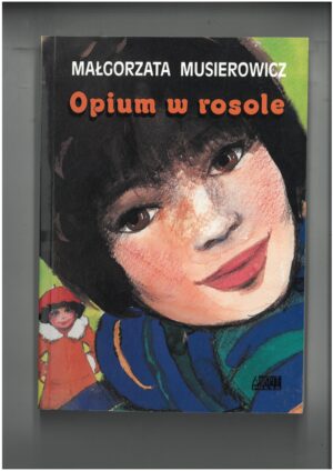OPIUM W ROSOLE - MAŁGORZATA MUSIEROWICZ WYD. AKAPIT