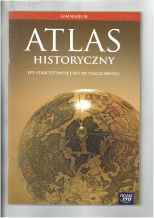 ATLAS HISTORYCZNY - OD STAROŻYTNOŚCI DO WSPÓŁCZESNOŚCI. ATLAS DLA GIMNAZJUM WYD. NOWA ERA