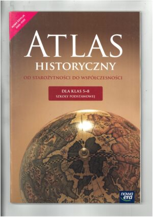 ATLAS HISTORYCZNY - OD STAROŻYTNOŚCI DO WSPÓŁCZESNOŚCI. ATLAS DLA KLASY 5-8 WYD. NOWA ERA