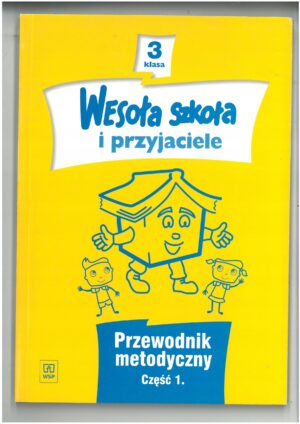 WESOŁA SZKOŁA I PRZYJACIELE. PRZEWODNIK METODYCZNY KL 3 CZĘŚĆ 1
