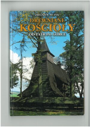 DREWNIANE KOŚCIOŁY OD TATR PO GORCE. PRZEWODNIK TURYSTYCZNY