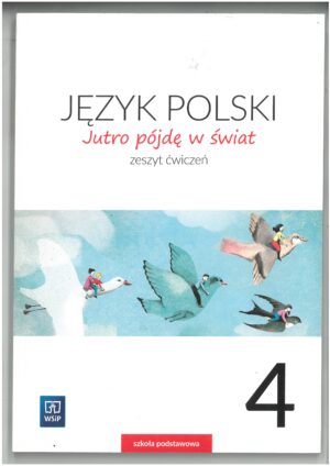 JĘZYK POLSKI. JUTRO PÓJDĘ W ŚWIAT KL 4. ZESZYT ĆWICZEŃ DO JĘZYKA POLSKIEGO DLA SZKOŁY PODSTAWOWEJ WYD. WSIP