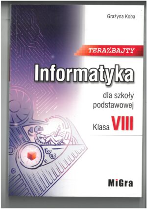 INFORMATYKA TERAZ BAJTY KL 8 PODRĘCZNIK DO INFORMATYKI DLA SZKOŁY PODSTAWOWEJ WYD. MIGRA. WYPRZEDAŻ
