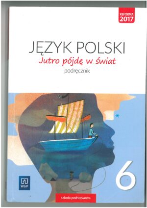 JĘZYK POLSKI JUTRO PÓJDĘ W ŚWIAT PODRĘCZNIK KLASA 6. WYD WSIP