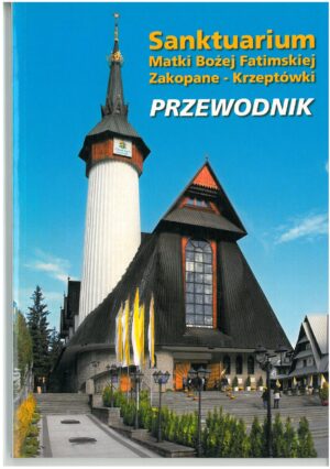 SANKTUARIUM MATKI BOŻEJ FATIMSKIEJ ZAKOPANE - KRZEPTÓWKI PRZEWODNIK